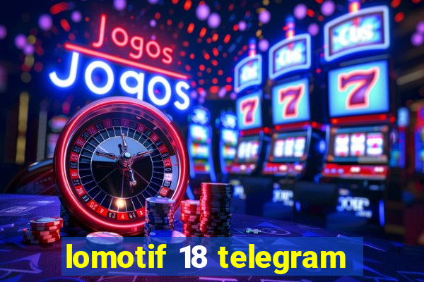 lomotif 18 telegram